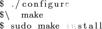 \begin{lstlisting}
$ ./configure
$\ make
$ sudo make install
\end{lstlisting}