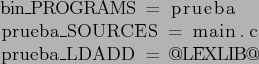 \begin{lstlisting}
bin_PROGRAMS = prueba
prueba_SOURCES = main.c
prueba_LDADD = @LEXLIB@
\end{lstlisting}