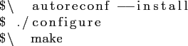 \begin{lstlisting}
$\ autoreconf --install
$ ./configure
$\ make
\end{lstlisting}